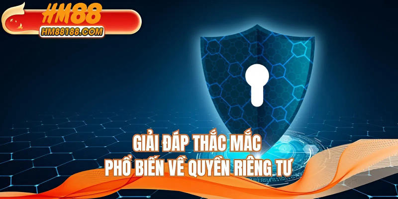 Giải đáp thắc mắc phổ biến về quyền riêng tư