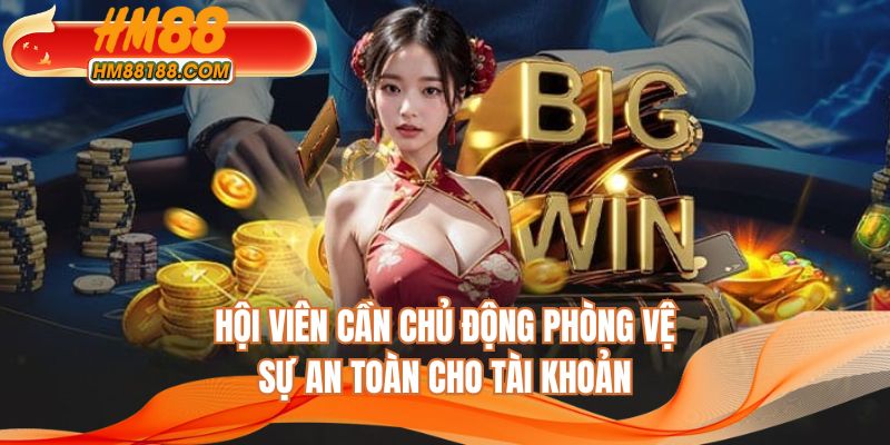 Hội viên cần chủ động phòng vệ sự an toàn cho tài khoản