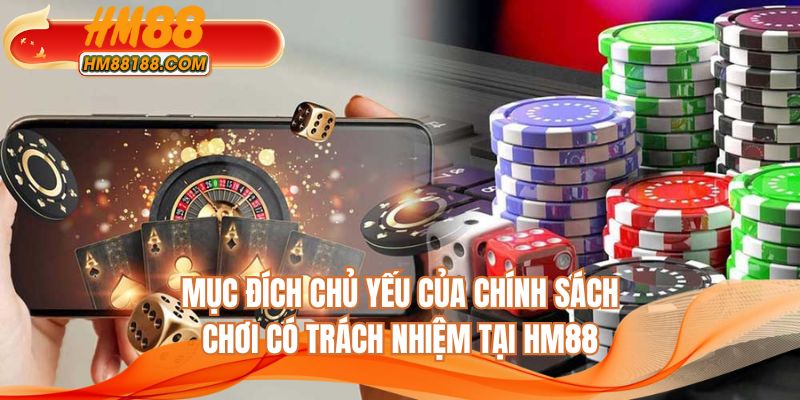 Mục đích chủ yếu của chính sách chơi có trách nhiệm tại HM88