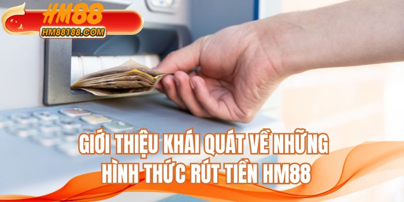 Giới thiệu khái quát về những hình thức rút tiền HM88
