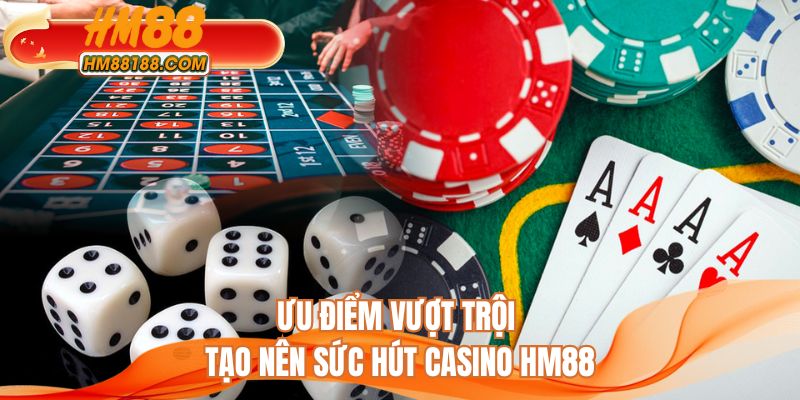 Ưu điểm vượt trội tạo nên sức hút casino HM88