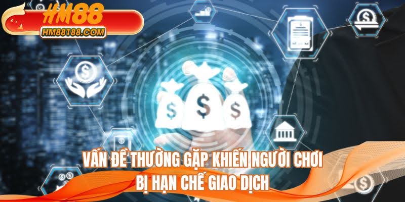 Vấn đề thường gặp khiến người chơi bị hạn chế giao dịch